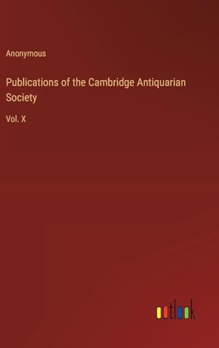 Publications of the Cambridge Antiquarian Society: Vol. X
