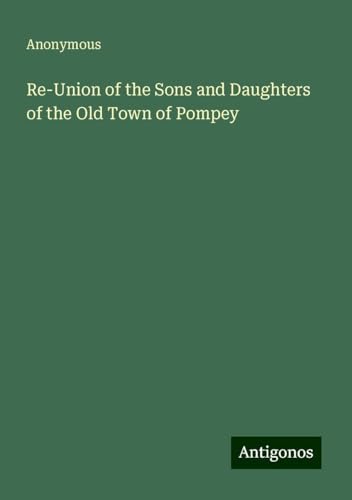Re-Union of the Sons and Daughters of the Old Town of Pompey Re-Union of the Sons and Daughters of the Old Town of Pompey von Antigonos Verlag