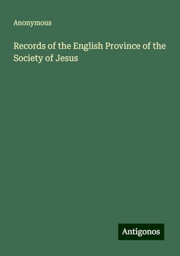 Records of the English Province of the Society of Jesus Records of the English Province of the Society of Jesus von Antigonos Verlag