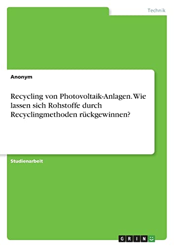 Recycling von Photovoltaik-Anlagen. Wie lassen sich Rohstoffe durch Recyclingmethoden rückgewinnen? Recycling von Photovoltaik-Anlagen. Wie lassen sich Rohstoffe durch Recyclingmethoden rückgewinnen?
