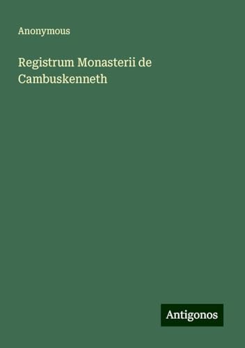 Registrum Monasterii de Cambuskenneth Registrum Monasterii de Cambuskenneth von Antigonos Verlag