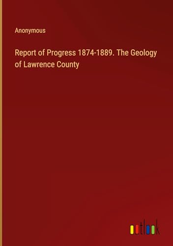 Report of Progress 1874-1889. The Geology of Lawrence County