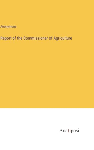 Report of the Commissioner of Agriculture von Anatiposi Verlag
