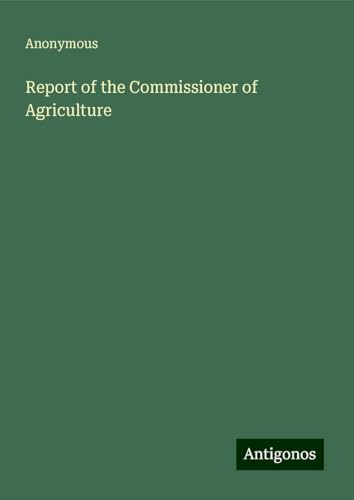Report of the Commissioner of Agriculture Report of the Commissioner of Agriculture