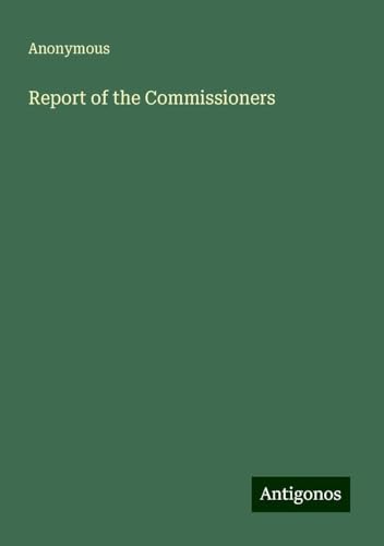 Report of the Commissioners Report of the Commissioners von Antigonos Verlag