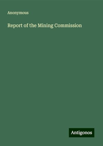 Report of the Mining Commission Report of the Mining Commission von Antigonos Verlag