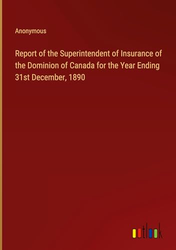 Report of the Superintendent of Insurance of the Dominion of Canada for the Year Ending 31st December, 1890