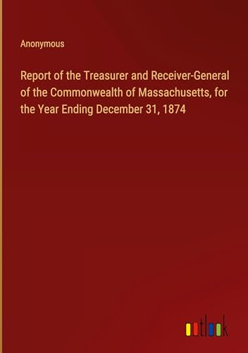 Report of the Treasurer and Receiver-General of the Commonwealth of Massachusetts, for the Year Ending December 31, 1874