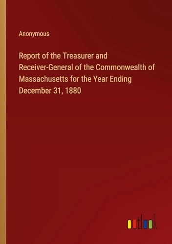 Report of the Treasurer and Receiver-General of the Commonwealth of Massachusetts for the Year Ending December 31, 1880