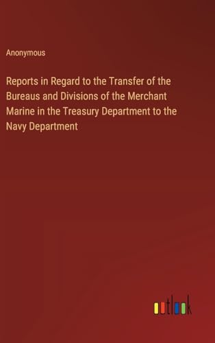 Reports in Regard to the Transfer of the Bureaus and Divisions of the Merchant Marine in the Treasury Department to the Navy Department