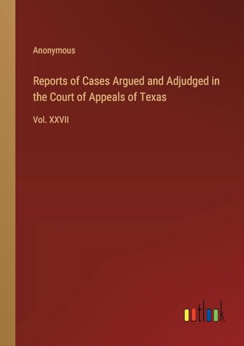 Reports of Cases Argued and Adjudged in the Court of Appeals of Texas: Vol. XXVII