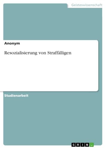 Resozialisierung von Straffälligen Resozialisierung von Straffälligen von GRIN Verlag