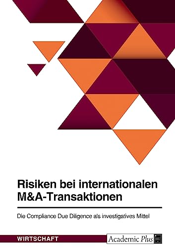 Risiken bei internationalen M&A-Transaktionen. Die Compliance Due Diligence als investigatives Mittel Risiken bei internationalen M&A-Transaktionen. Die Compliance Due Diligence als investigatives Mittel