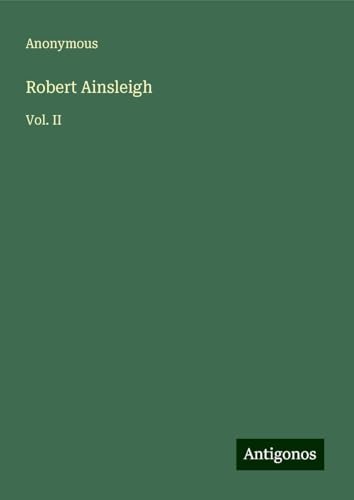 Robert Ainsleigh: Vol. II Robert Ainsleigh: Vol. II von Antigonos Verlag