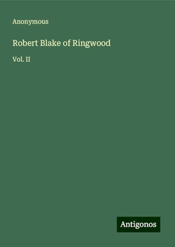 Robert Blake of Ringwood: Vol. II Robert Blake of Ringwood: Vol. II von Antigonos Verlag