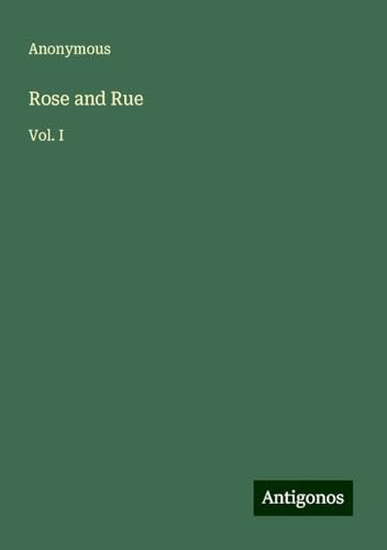 Rose and Rue: Vol. I Rose and Rue: Vol. I von Antigonos Verlag