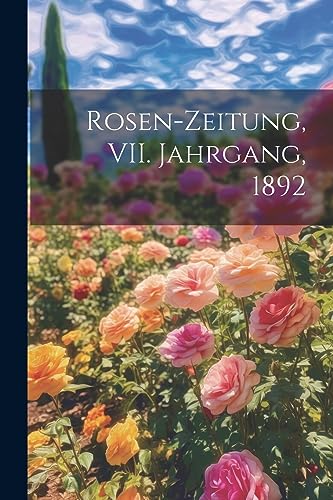 Rosen-Zeitung, VII. Jahrgang, 1892 Rosen-Zeitung, VII. Jahrgang, 1892