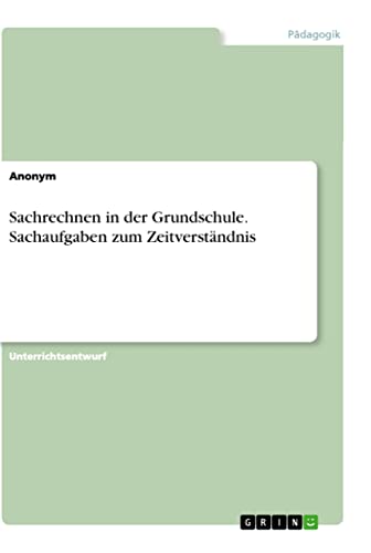 Sachrechnen in der Grundschule. Sachaufgaben zum Zeitverständnis Sachrechnen in der Grundschule. Sachaufgaben zum Zeitverständnis von Books on Demand
