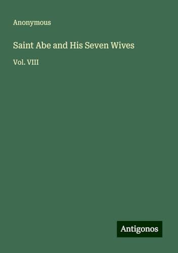 Saint Abe and His Seven Wives: Vol. VIII Saint Abe and His Seven Wives: Vol. VIII von Antigonos Verlag
