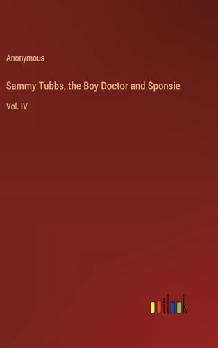 Sammy Tubbs, the Boy Doctor and Sponsie: Vol. IV