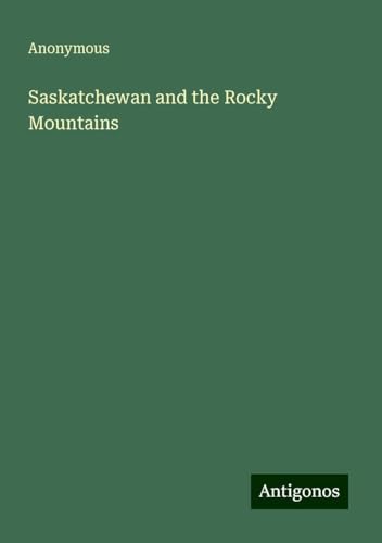 Saskatchewan and the Rocky Mountains Saskatchewan and the Rocky Mountains von Antigonos Verlag