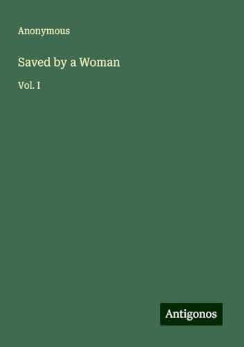 Saved by a Woman: Vol. I Saved by a Woman: Vol. I von Antigonos Verlag