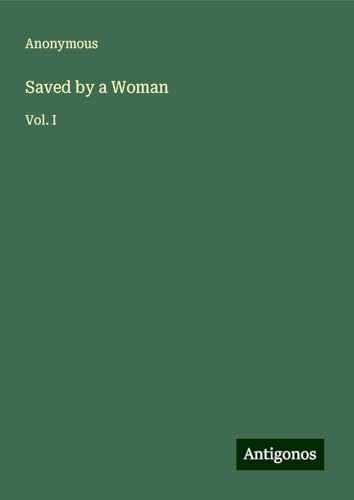 Saved by a Woman: Vol. I Saved by a Woman: Vol. I von Antigonos Verlag