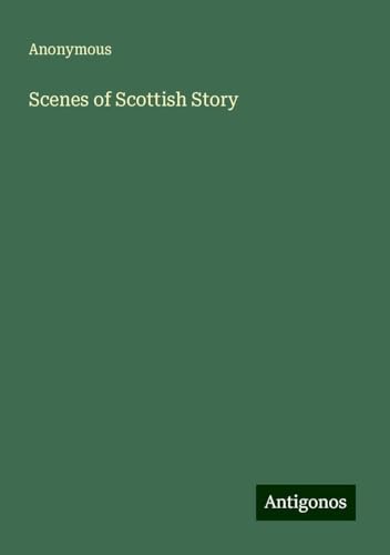 Scenes of Scottish Story Scenes of Scottish Story von Antigonos Verlag
