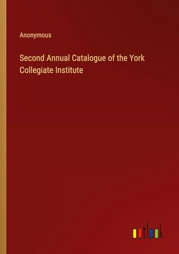Second Annual Catalogue of the York Collegiate Institute von Outlook Verlag
