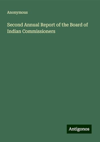 Second Annual Report of the Board of Indian Commissioners Second Annual Report of the Board of Indian Commissioners von Antigonos Verlag
