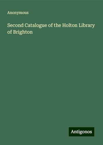 Second Catalogue of the Holton Library of Brighton Second Catalogue of the Holton Library of Brighton von Antigonos Verlag