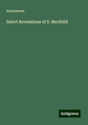 Select Revelations of S. Mechtild Select Revelations of S. Mechtild von Antigonos Verlag
