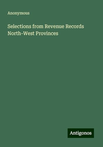 Selections from Revenue Records North-West Provinces Selections from Revenue Records North-West Provinces von Antigonos Verlag