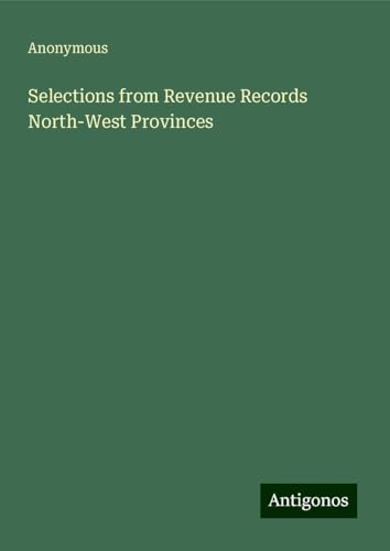 Selections from Revenue Records North-West Provinces Selections from Revenue Records North-West Provinces von Antigonos Verlag