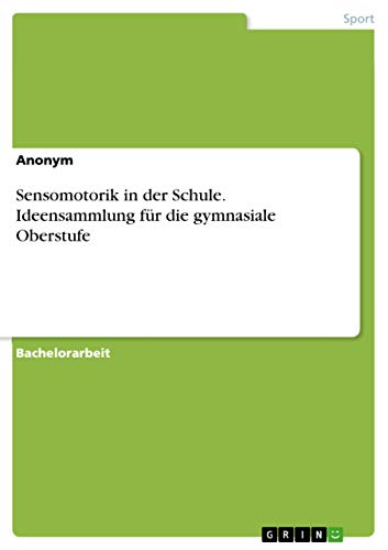 Sensomotorik in der Schule. Ideensammlung für die gymnasiale Oberstufe Sensomotorik in der Schule. Ideensammlung für die gymnasiale Oberstufe