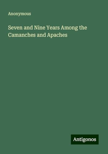 Seven and Nine Years Among the Camanches and Apaches Seven and Nine Years Among the Camanches and Apaches von Antigonos Verlag