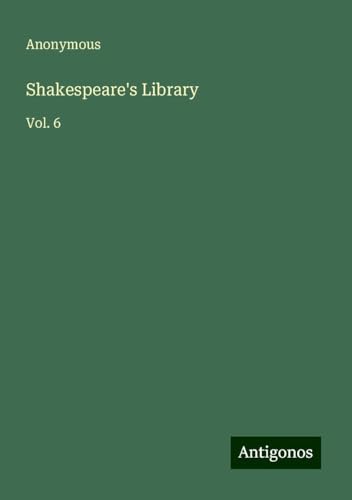Shakespeare's Library: Vol. 6 Shakespeare's Library: Vol. 6 von Antigonos Verlag
