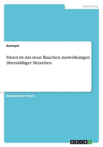Sitzen ist das neue Rauchen. Auswirkungen übermäßiger Sitzzeiten Sitzen ist das neue Rauchen. Auswirkungen übermäßiger Sitzzeiten