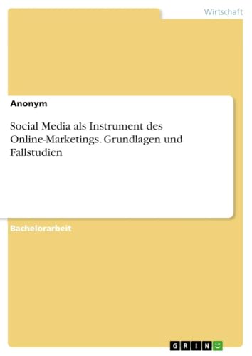 Social Media als Instrument des Online-Marketings. Grundlagen und Fallstudien Social Media als Instrument des Online-Marketings. Grundlagen und Fallstudien von GRIN Verlag