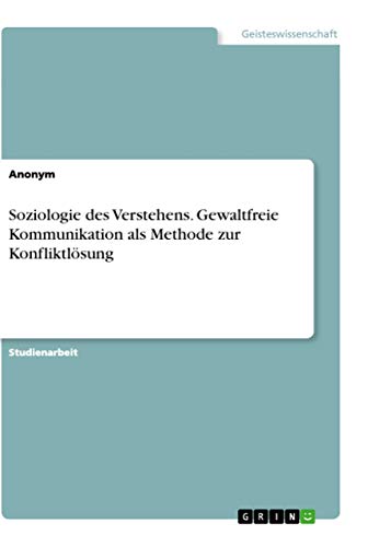 Soziologie des Verstehens. Gewaltfreie Kommunikation als Methode zur Konfliktlösung