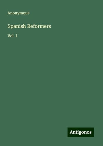 Spanish Reformers: Vol. I Spanish Reformers: Vol. I von Antigonos Verlag