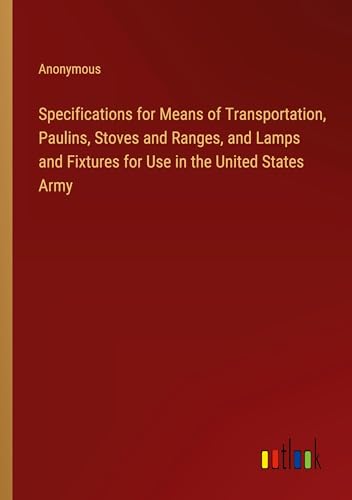 Specifications for Means of Transportation, Paulins, Stoves and Ranges, and Lamps and Fixtures for Use in the United States Army