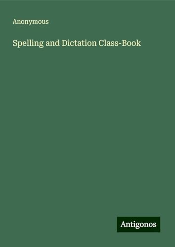 Spelling and Dictation Class-Book Spelling and Dictation Class-Book von Antigonos Verlag