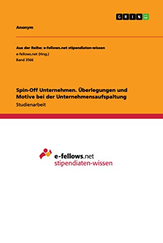 Spin-Off Unternehmen. Überlegungen und Motive bei der Unternehmensaufspaltung Spin-Off Unternehmen. Überlegungen und Motive bei der Unternehmensaufspaltung von Grin Verlag