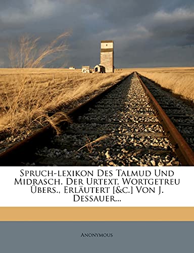 Spruch-Lexikon Des Talmud Und Midrasch. Der Urtext, Wortgetreu Ubers., Erlautert [&C.] Von J. Dessauer...