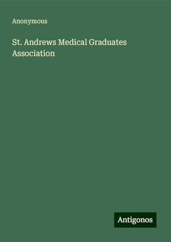 St. Andrews Medical Graduates Association St. Andrews Medical Graduates Association von Antigonos Verlag