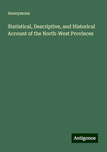 Statistical, Descriptive, and Historical Account of the North-West Provinces Statistical, Descriptive, and Historical Account of the North-West Provinces von Antigonos Verlag
