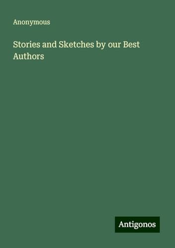Stories and Sketches by our Best Authors Stories and Sketches by our Best Authors von Antigonos Verlag