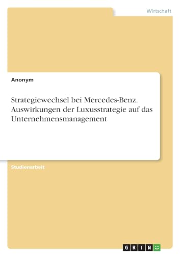 Strategiewechsel bei Mercedes-Benz. Auswirkungen der Luxusstrategie auf das Unternehmensmanagement Strategiewechsel bei Mercedes-Benz. Auswirkungen der Luxusstrategie auf das Unternehmensmanagement