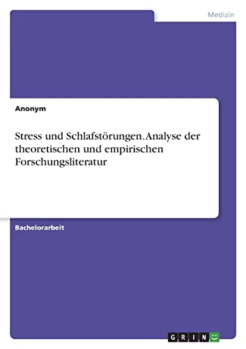 Stress und Schlafstörungen. Analyse der theoretischen und empirischen Forschungsliteratur Stress und Schlafstörungen. Analyse der theoretischen und empirischen Forschungsliteratur von GRIN Verlag